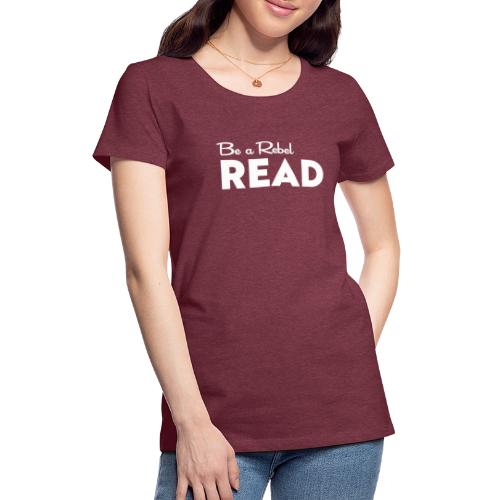 Be a Rebel READ (white) - Women's Premium T-Shirt
