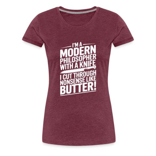 I'm a Modern Philosopher with a Knife - I Cut ... - Women's Premium T-Shirt