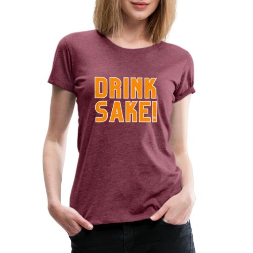 Drink Sake! - Women's Premium T-Shirt