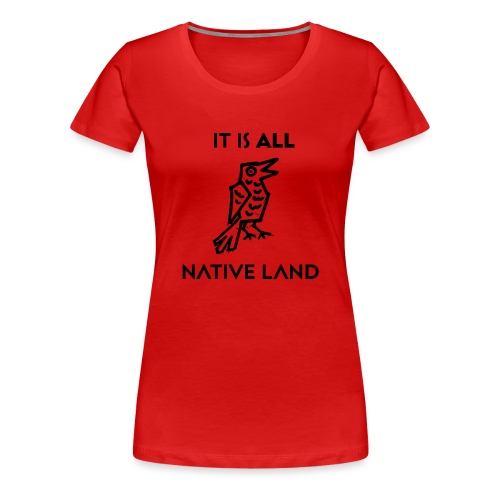 It is all Native Land - Women's Premium T-Shirt