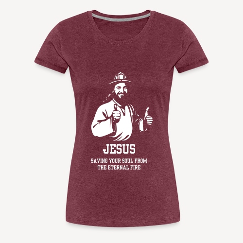 JESUS SAVING YOUR SOUL FROM THE ETERNAL FIRE - Women's Premium T-Shirt