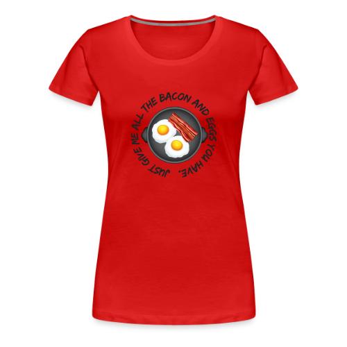 All of the Bacon and Eggs - Women's Premium T-Shirt