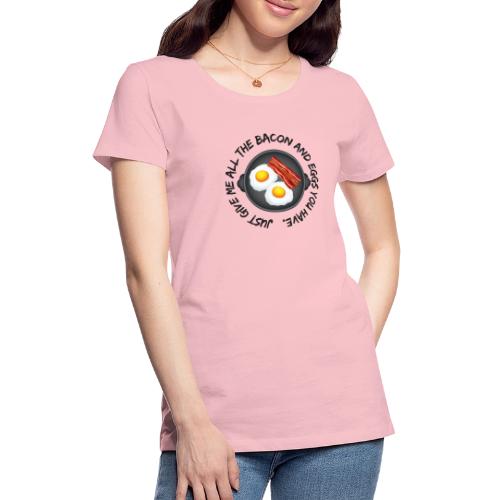 All of the Bacon and Eggs - Women's Premium T-Shirt