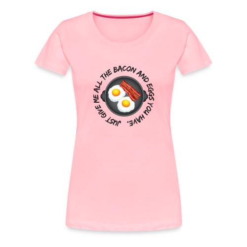 All of the Bacon and Eggs - Women's Premium T-Shirt