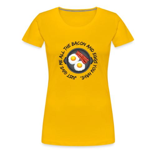 All of the Bacon and Eggs - Women's Premium T-Shirt