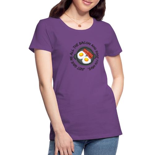 All of the Bacon and Eggs - Women's Premium T-Shirt