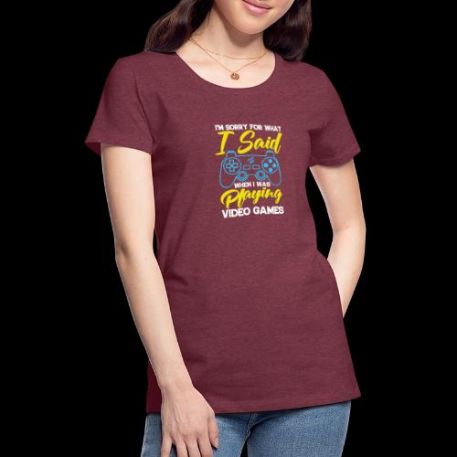 I Said I'm Playing! (Seriously!) - Women's Premium T-Shirt