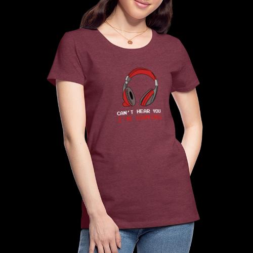 Can't Hear You, I'm Gaming (Headphones) - Women's Premium T-Shirt