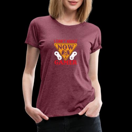 I Can't Adult Now, I'm A Gamer - Women's Premium T-Shirt