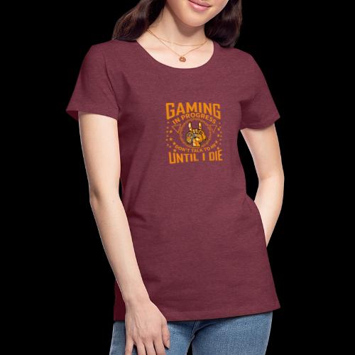 Gaming in Progress: Don't Talk Until I Die - Women's Premium T-Shirt
