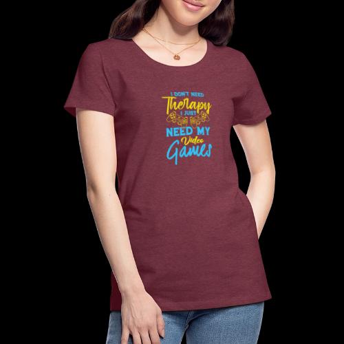 No Therapy Needed, Just My Games! - Women's Premium T-Shirt