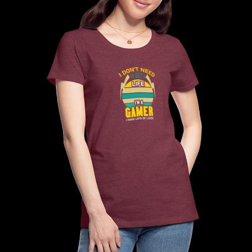 I Don't Need A Life, I Have Lives (Gamer) - Women's Premium T-Shirt