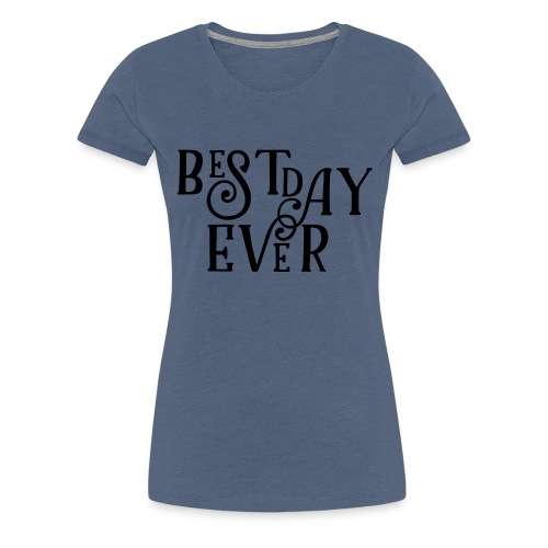 Best Day Ever Fancy - Women's Premium T-Shirt