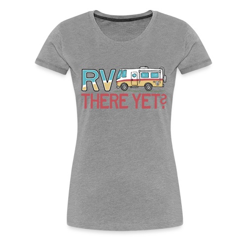 RV There Yet Motorhome Travel Slogan - Women's Premium T-Shirt