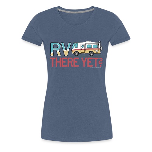 RV There Yet Motorhome Travel Slogan - Women's Premium T-Shirt