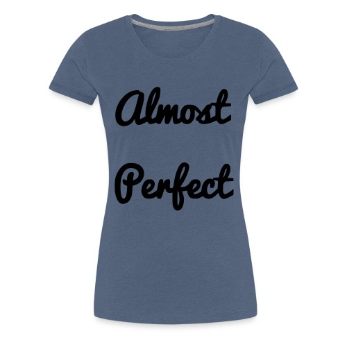 almost pefect - Women's Premium T-Shirt
