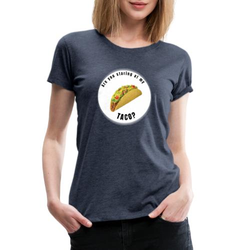 Are you staring at my taco - Women's Premium T-Shirt