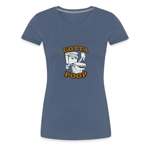 Gotta Poop - Women's Premium T-Shirt