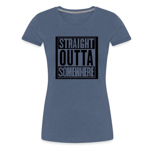 Straight outta somewhere - Women's Premium T-Shirt
