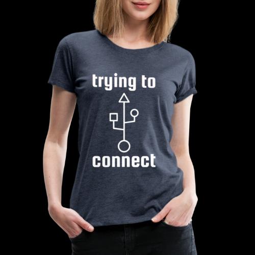 Trying to Connect | USB Nerd Love - Women's Premium T-Shirt