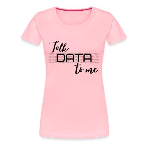 Talk Data to Me (Light) - Women's Premium T-Shirt