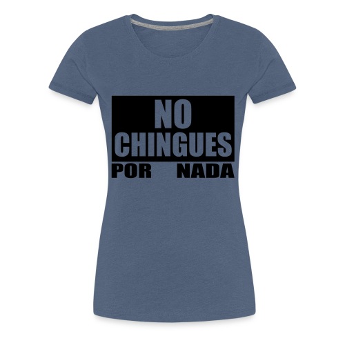 No Chingues - Women's Premium T-Shirt