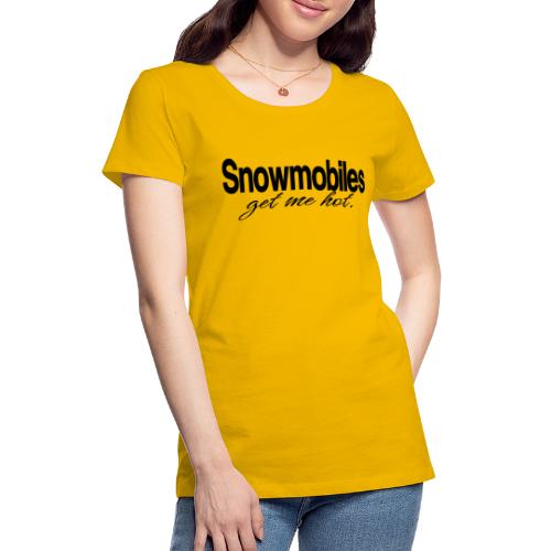 Snowmobiles Get Me Hot - Women's Premium T-Shirt