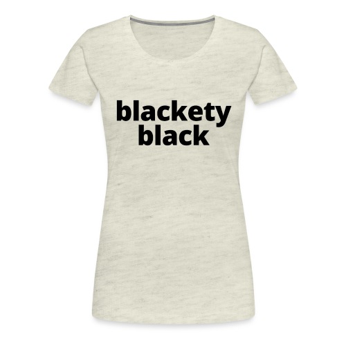 Blackety Black 12 - Women's Premium T-Shirt