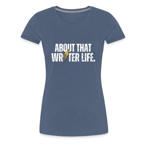 Writer Life - Women's Premium T-Shirt