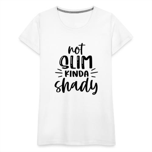 Not Slim Kinda Shady | Funny T-shirt - Women's Premium T-Shirt