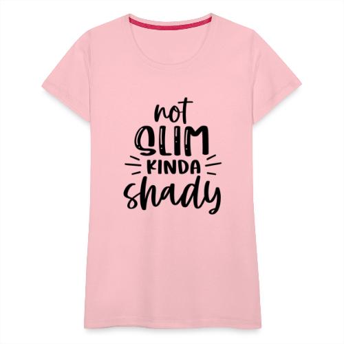 Not Slim Kinda Shady | Funny T-shirt - Women's Premium T-Shirt