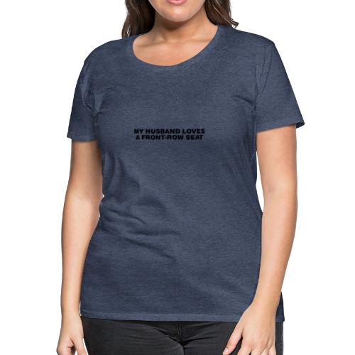 My husband loves a front-row seat - Women's Premium T-Shirt