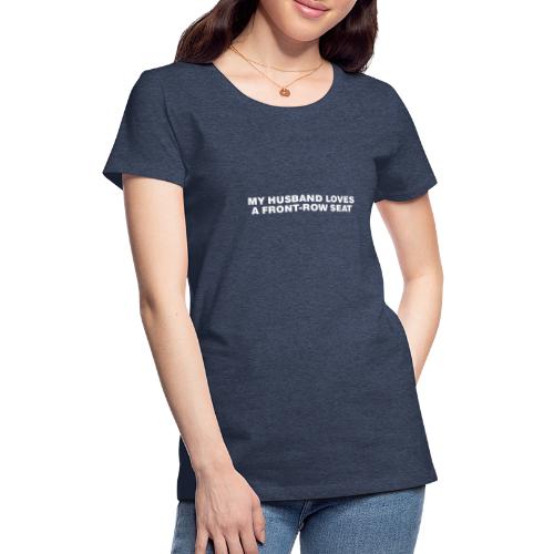 My husband loves a front-row seat - Women's Premium T-Shirt