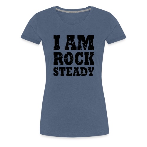 WPC I Am Rock Steady T sh - Women's Premium T-Shirt