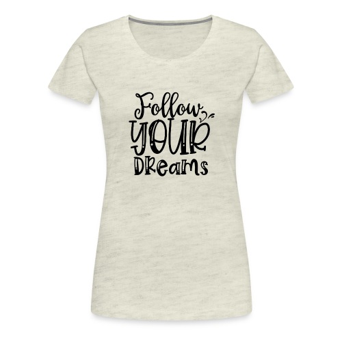 Follow Your Dreams - Women's Premium T-Shirt