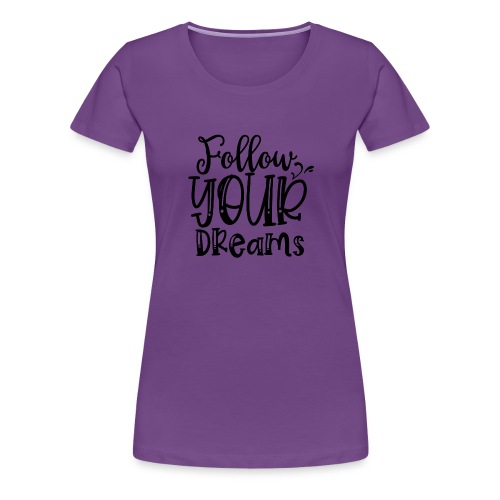 Follow Your Dreams - Women's Premium T-Shirt
