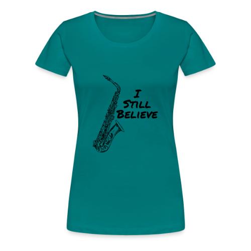 I Still Believe - Women's Premium T-Shirt