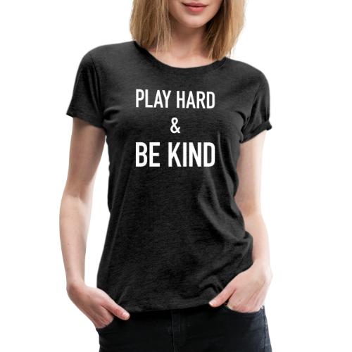 Play Hard Be Kind - Women's Premium T-Shirt