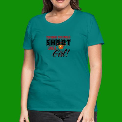 Basketball - Shoot Like a Girl - Women's Premium T-Shirt