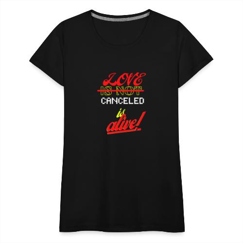 Love Is Not Canceled Is Alive! - Women's Premium T-Shirt