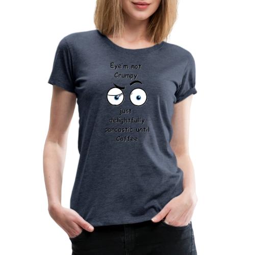 Eyem not Crumpy just delightfully sarcastic - Women's Premium T-Shirt