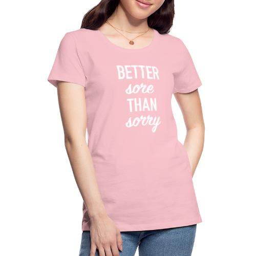 Better Sore Than Sorry - Women's Premium T-Shirt