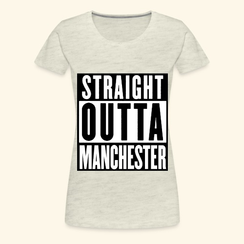 STRAIGHT OUTTA MANCHESTER - Women's Premium T-Shirt