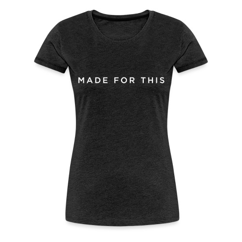 Made For This Graphic - Women's Premium T-Shirt