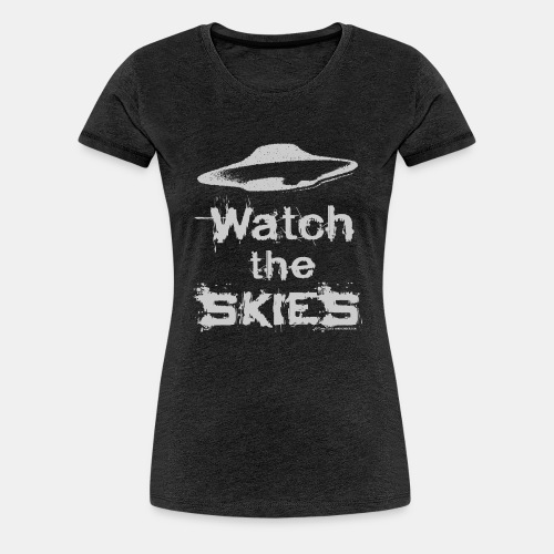 Watch the Skies UFO Flying Saucer Slogan - Women's Premium T-Shirt