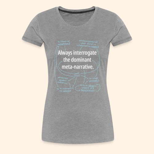 Dominant Meta-Narrative - Women's Premium T-Shirt