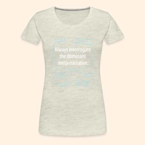 Dominant Meta-Narrative - Women's Premium T-Shirt