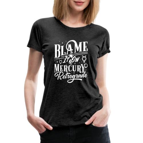 Blame It On Mercury Retrograde - Women's Premium T-Shirt