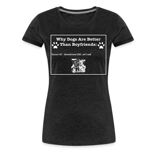 Why Dogs Better Than Boyfriends: 01 Love - Women's Premium T-Shirt