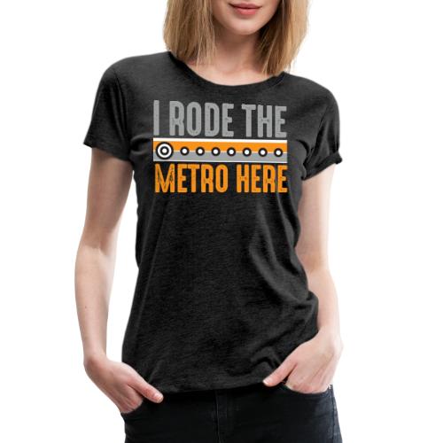 I Rode the Metro Here - Women's Premium T-Shirt